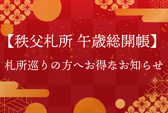 【秩父札所 午歳総開帳】 札所巡りの方へお得なお知らせ