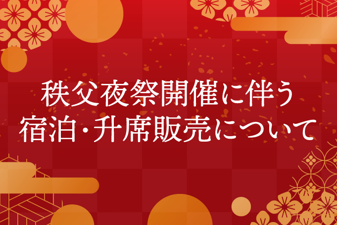 宿泊受付中 | 秩父夜祭開催に伴う宿泊営業、升席販売について